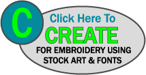 CLICK HERE TO CREATE FOR EMBROIDERY USING STOCK ART AND FONTS